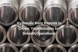 Hydraulic Ram Repairs in Crewe: Your Solution for Smooth Operations
