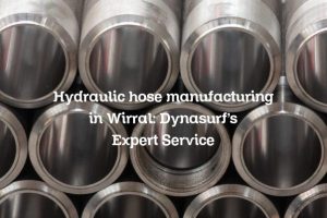 Hydraulic hose manufacturing in Wirral: Dynasurf’s Expert Service