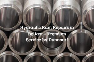 Hydraulic Ram Repairs in Belfast – Premium Service by Dynasurf