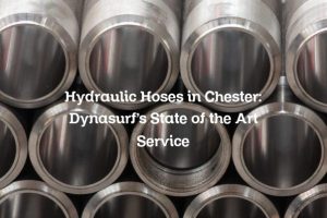 Hydraulic Hoses in Chester: Dynasurf’s State of the Art Service