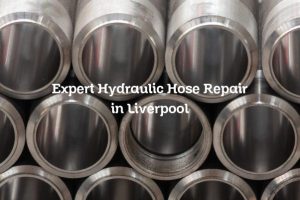 Expert Hydraulic Hose Repair in Liverpool