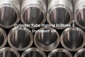 Cylinder Tube Honing in Stoke – Dynasurf UK